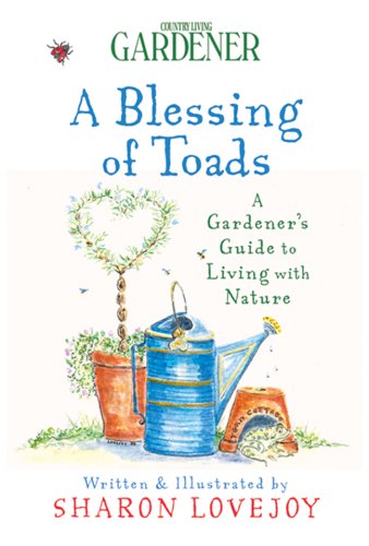 Country Living Gardener A Blessing of Toads: A Gardener's Guide to Living with Nature Country Living Gardener A Blessing of Toads: A Gardener's Guide to Living with Nature