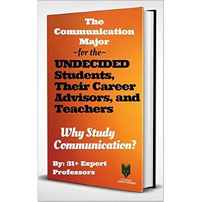 The Communication Major for the UNDECIDED Students, Their Career Advisors, and Teachers