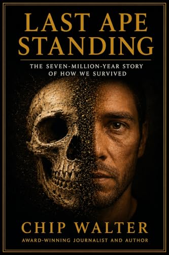 Last Ape Standing: The Seven Million Year Story of How and Why We Survived