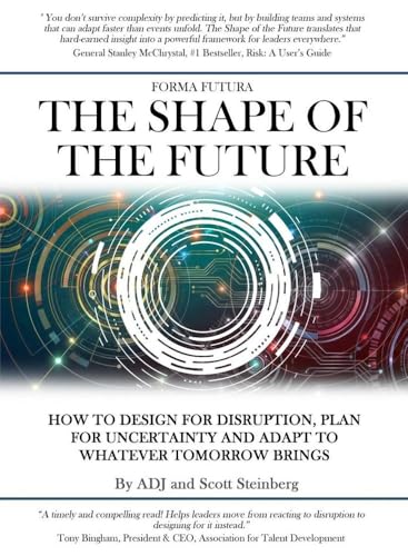 The Shape of the Future: How to Design for Disruption, Plan for Uncertainty and Adapt to Whatever Tomorrow Brings