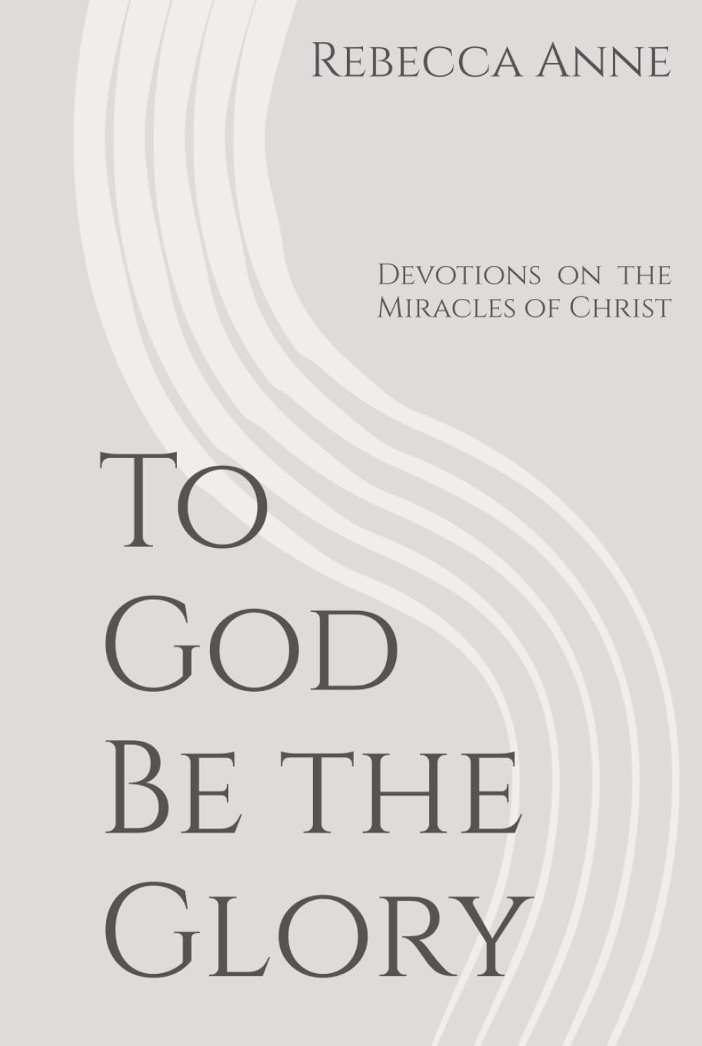 To God Be the Glory: Devotions on the Miracles of Christ