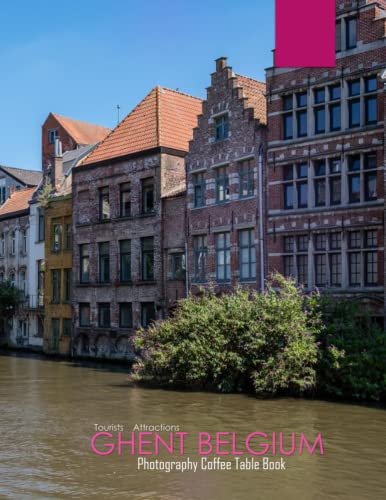 GHENT BELGIUM Photography Coffee Table Book Tourists Attractions: A Mind-Blowing Tour In Ghent...