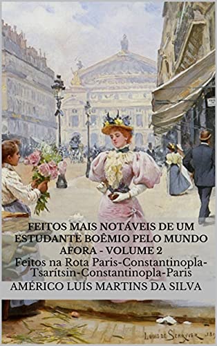 FEITOS MAIS NOTÁVEIS DE UM ESTUDANTE BOÊMIO PELO MUNDO AFORA - Volume 2: Feitos na Rota Paris-Constantinopla-Tsarítsin-Constantinopla-Paris