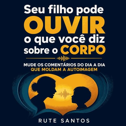 『Seu filho pode ouvir o que voc&ecirc; diz sobre o corpo: Mude os coment&aacute;rios do dia a dia que moldam a autoimagem』のカバ