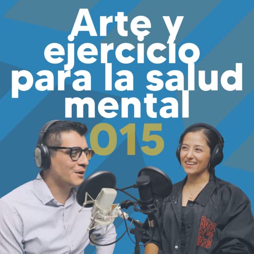 Episodio 015 - Arte y ejercicio para la salud mental - Andrea Oseguera