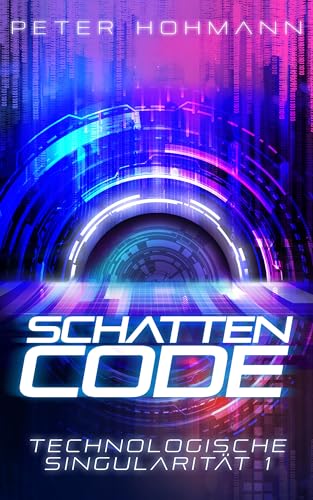 Schattencode (Technologische Singularität 1/4): Ein Thriller über den Aufstieg und die Macht künstlicher Intelligenz