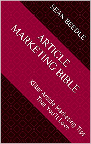 Article Marketing Bible: Killer Article Marketing Tips That You'll Love