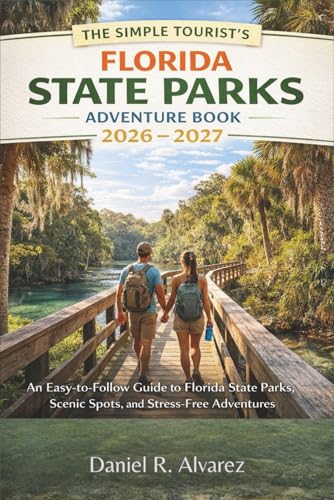 The Simple Tourist’s Florida State Parks Adventure Book 2026 - 2027: An Easy-to-Follow Guide to Florida State Parks, Scenic Spots, and Stress-Free Adventures