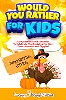 Would You Rather For Kids - Thanksgiving Edition: Fun Questions And Scenarios To Celebrate Thanksgiving For Kids Entertainment And Giggles! (Silly Scenarios For Kids) B09JYP2NMF Book Cover
