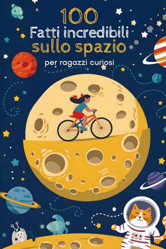 100 Fatti Incredibili Sullo Spazio: Libri per Ragazzi Curiosi Illustrati a Color