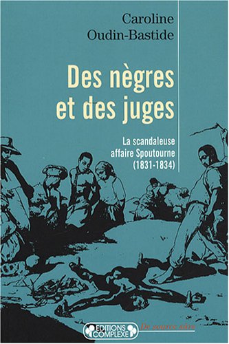 Des nègres et des juges : La scandaleuse affaire Spoutourne (1831-1834)