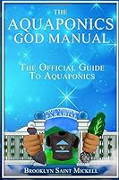 The Aquaponics God Manual: The Official Guide To Aquaponics 1974612538 Book Cover