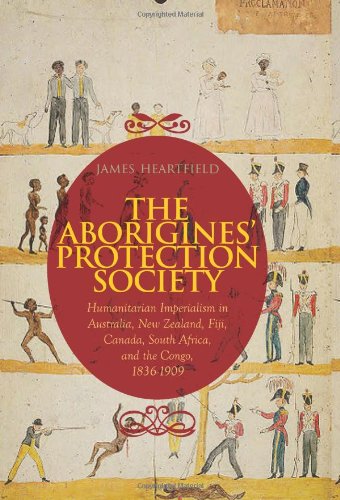 The Aborigines' Protection Society: Humanitarian Imperialism in Australia, New Zealand, Fiji, Canada, South Africa, and the Congo, 1837-1909 The Aborigines' Protection Society: Humanitarian Imperialism in Australia, New Zealand, Fiji, Canada, South Africa, and the Congo, 1837-1909