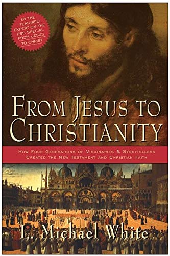 From Jesus to Christianity: How Four Generations of Visionaries & Storytellers Created the New Testa