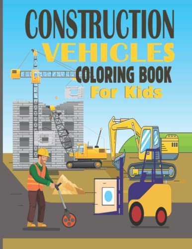 Construction Vehicles Coloring Book For Kids: A Book Designed With Unique and Easy Vehicles Like Tru