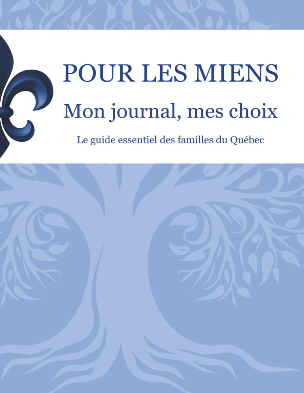 Pour les miens: Mon journal, mes choix - Le guide essentiel des familles du Québec