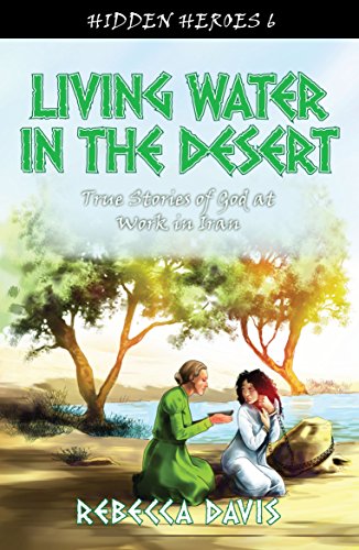 Living Water in the Desert: True Stories of God at work in Iran (Hidden Heroes)