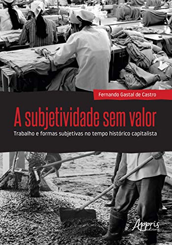 A subjetividade sem valor : trabalho e formas subjetivas no tempo...