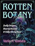 Rotten Botany: Darkly Deceptive, Bizarrely Beautiful & Oddly Alluring Plants