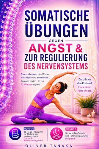 SOMATISCHE ÜBUNGEN GEGEN ANGST & ZUR REGULIERUNG DES NERVENSYSTEMS: Stress abbauen, den Körper beruhigen und emotionale Balance finden – in nur 10 Minuten täglich