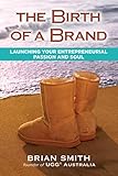  The Birth of a Brand: Launching Your Entrepreneurial Passion and Soul (English Edition)