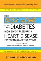 How Busy Moms Fight Off Diabetes, High Blood Pressure and Heart Disease for Themselves and Their Families 1467502286 Book Cover