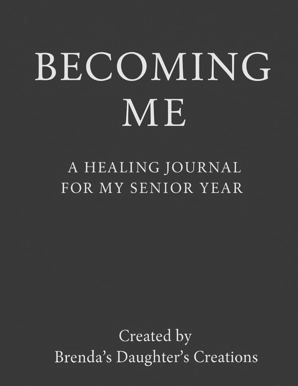 Becoming Me: A Healing Journal for My Senior Year