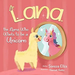Lana The Llama Who Wants To Be A Unicorn: A Sweet Llama Children's Book About Self-Love, Inclusion, and Friendship—Unicorn Gifts for Girls (English Edition)