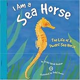  I Am a Sea Horse: The Life of a Dwarf Sea Horse (I Live in the Ocean)