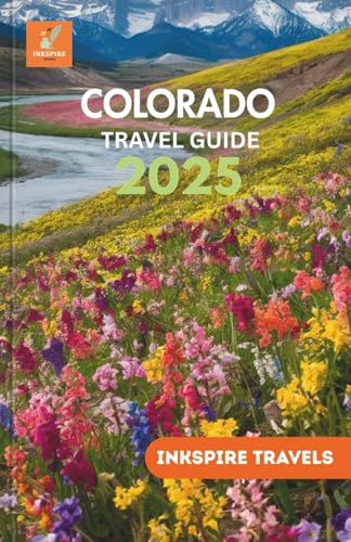 Colorado Travel Guide 2025: Meticulous Itineraries, and Enduring Experiences Throughout the Year, Hidden Gems, and Culinary Delights