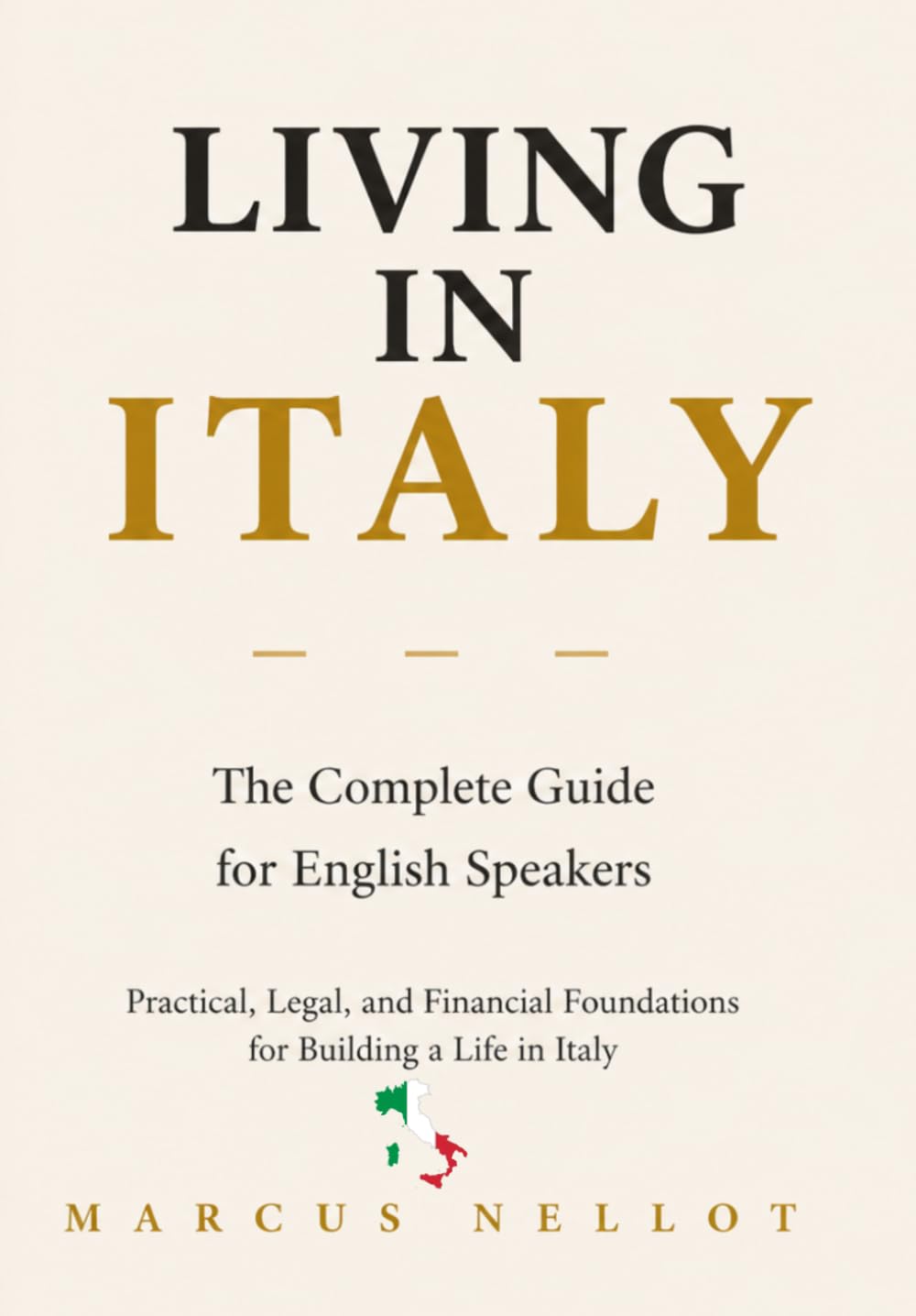 LIVING IN ITALY: The Complete Guide for English Speakers Practical, Legal, and Financial Foundations for Building a Life in Italy