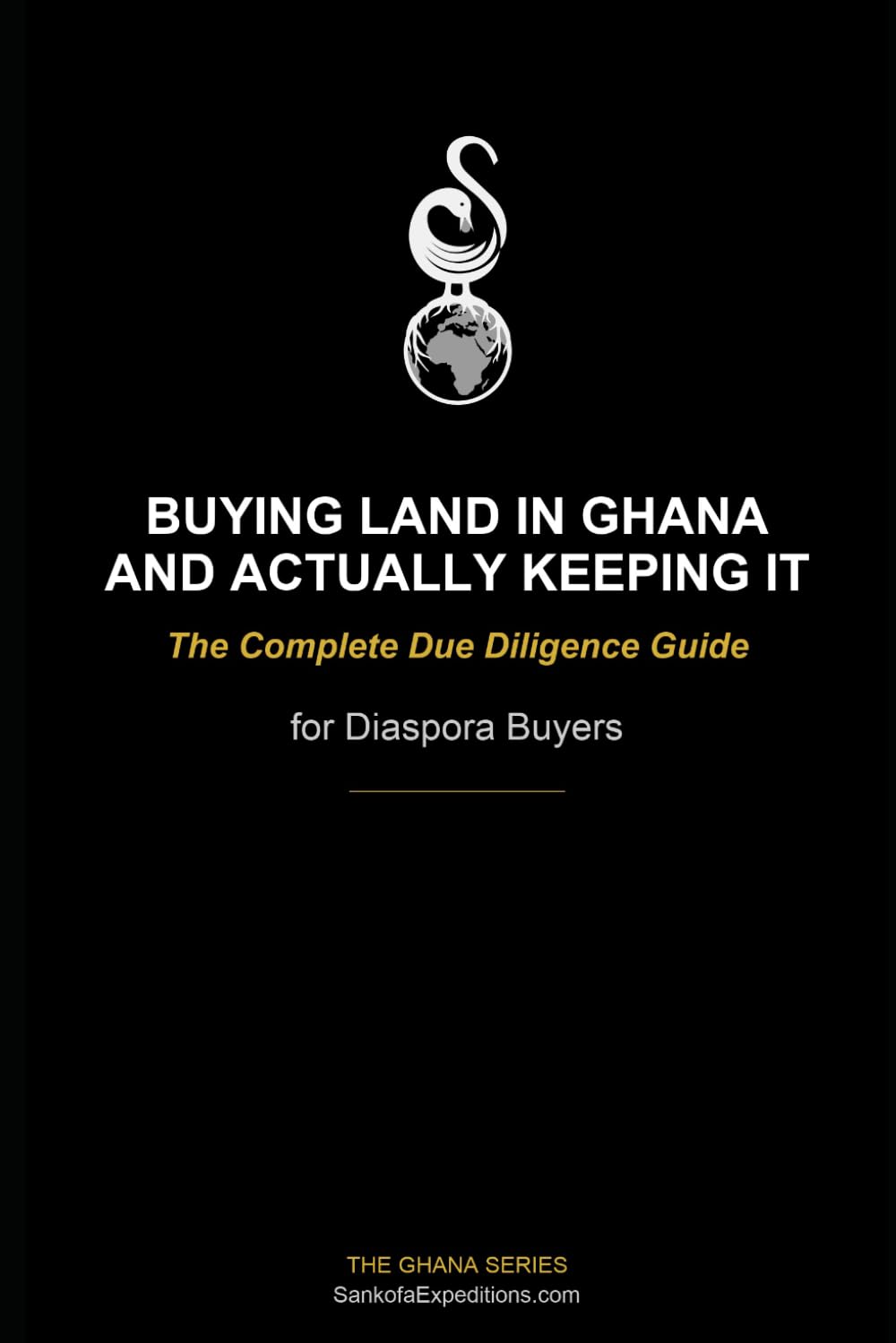 Buying Property in Ghana and Actually Keeping It: The Complete Due Diligence Guide for Diaspora Buyers (The Sankofa Ghana Series)