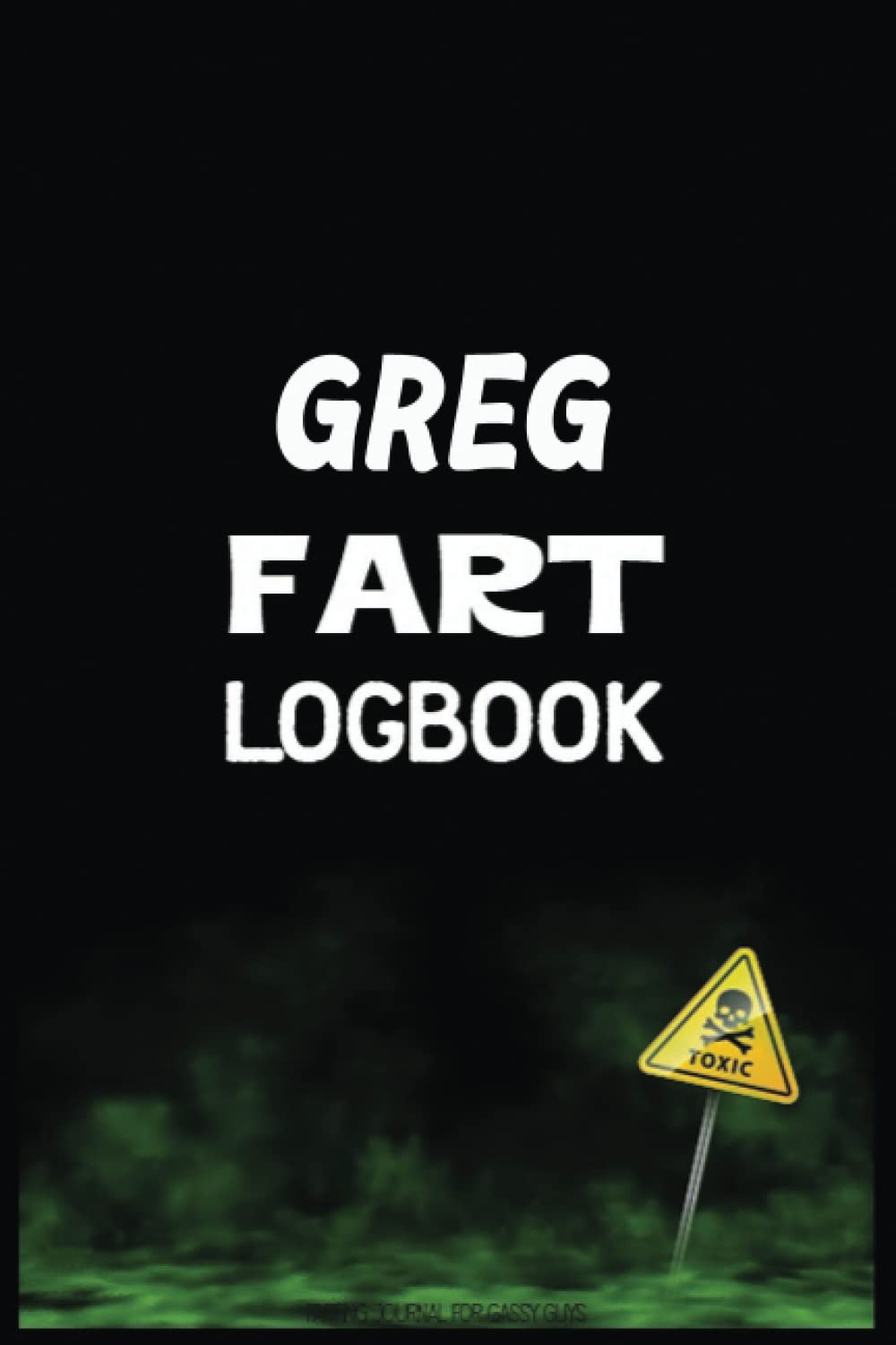GREG'S FART LOGBOOK FARTING JOURNAL FOR GASSY GUYS: Cute funny gift idea for Adult Name GREG, Personalized birthday, Christmas, Holiday, joke lined ... present for coworker, Boss, Employee.. GREG