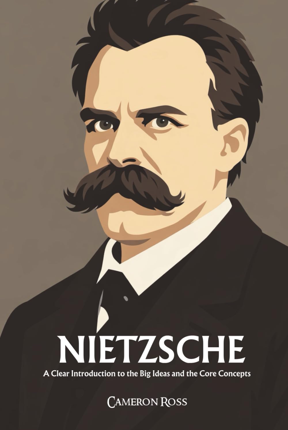 Friedrich Nietzsche: A Clear Introduction to the Big Ideas and the Core Concepts