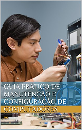 Guia prático de manutenção e configuração de computadores