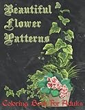  Beautiful Flower Patterns Coloring Book For Adults: Beautiful Flower Vase Designs for Stress Relief, Relaxation, and Creativity for Everyone (Flower Vase Coloring Books) (Adult Coloring Books)