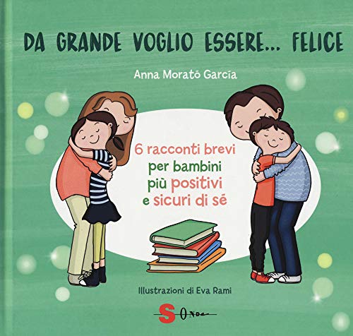 Da grande voglio essere... felice. 6 racconti brevi per bambini più positivi e sicuri di sé. Ediz. a color