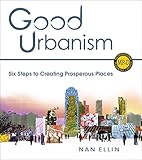 Good Urbanism: Six Steps to Creating Prosperous Places (Metropolitan Planning + Design)