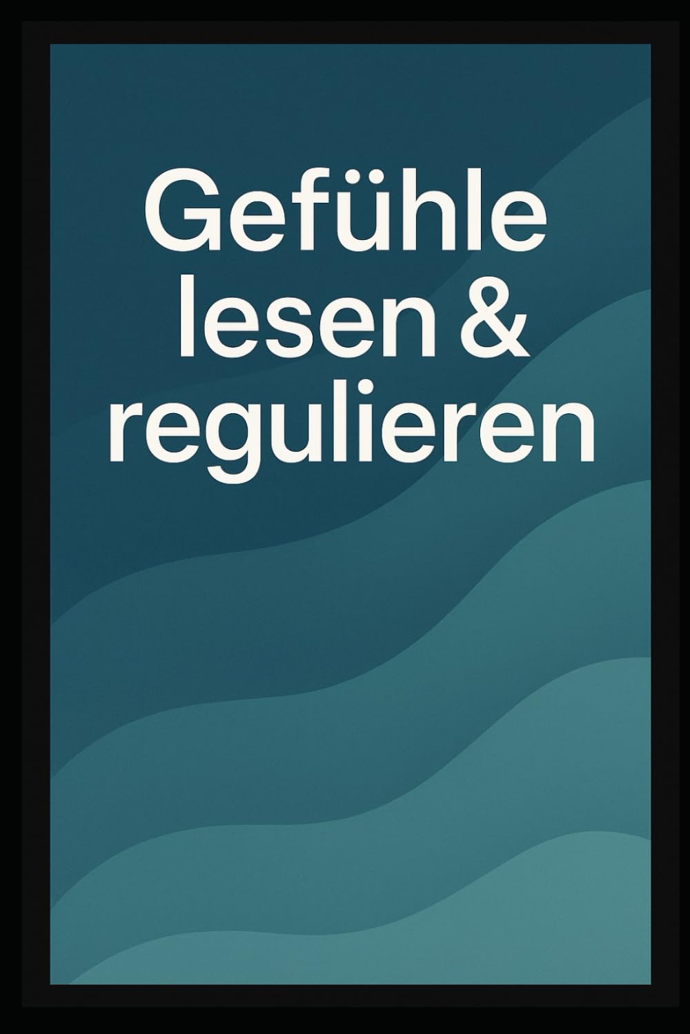 Gefühle lesen & regulieren: Dein 365-Tage-Training zur emotionalen Klarheit