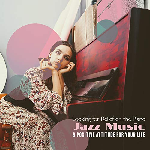 Looking for Relief on the Piano Jazz Music & Positive Attitude for Your
