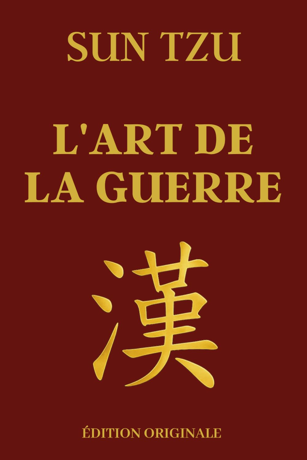 L'art de la Guerre - Sun Tzu: Manuel de Stratégie Militaire et d'Entreprise Adapté au Monde Moderne | Édition Originale Illustrée et Optimisée