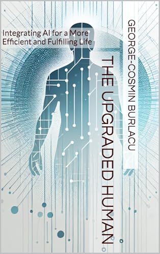 The Upgraded Human: Integrating AI for a More Efficient and Fulfilling Life (English Edition)