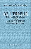 De l'erreur en matière civile d'après le droit romain et le code Napoléon: Thèse pour le doctorat