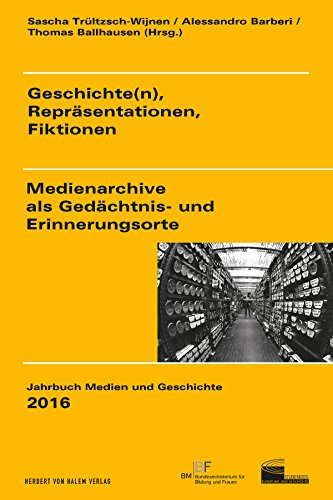 Geschichte(n), Repräsentationen, Fiktionen: Medienarchive als Gedächtnis- und Erinnerungsorte (Jahrbuch Medien und Geschichte 3) (German Edition)