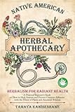Native American Herbal Apothecary: Herbalism for Radiant Health. A Practical Beginner’s Guide on How to Heal, Restore and Prevent Common Ailments with the Power of Plants and Ancestral Wisdom