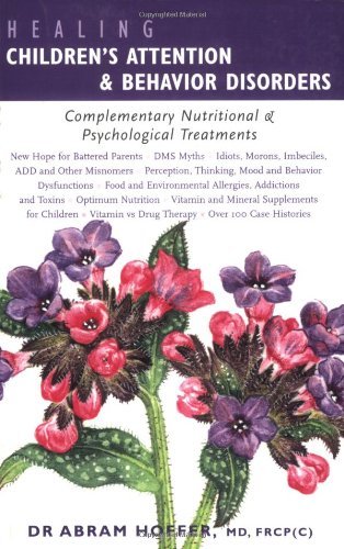 Healing Children's Attention & Behavior Disorders: Complementary Nutritional & Psychological Treatments: Complementary Nutritional and Psychological Treatments