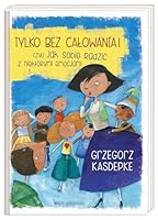 Tylko bez całowania! czyli jak sobie radzić z niektórymi emocjami 9851538647 Book Cover