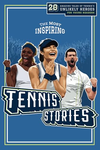 The Most Inspiring Tennis Stories For Young Readers: 20 Amazing Tales of Tennis’s Unlikely Heroes,...