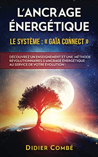  L'Ancrage énergétique: Le système Gaïa Connect - Découvrez un enseignement et une méthode rév livre En ligne