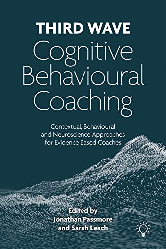 Third Wave Cognitive Behavioural Coaching: Contextual: Contextual, Behavioural and Neuroscience Approaches for Evidence Based Coaches view 2